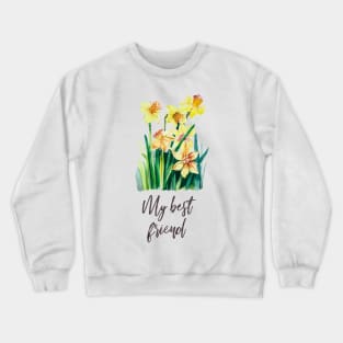 My best friend, daffodils bouquet for a friend Crewneck Sweatshirt